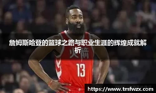 詹姆斯哈登的篮球之路与职业生涯的辉煌成就解析